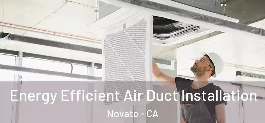  Energy Efficient Air Duct Installation Novato - CA