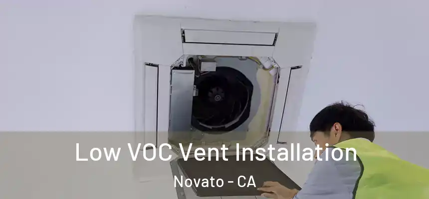  Low VOC Vent Installation Novato - CA