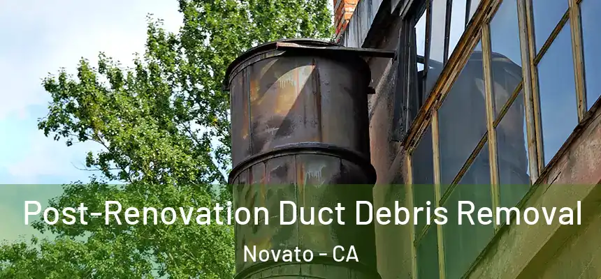 Post-Renovation Duct Debris Removal Novato - CA